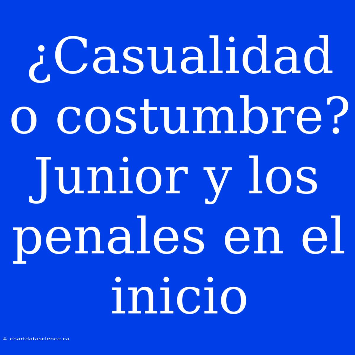 ¿Casualidad O Costumbre? Junior Y Los Penales En El Inicio