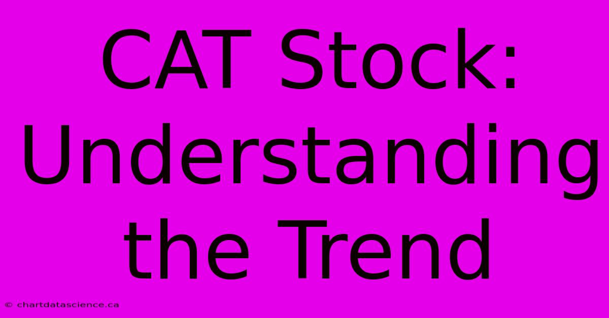 CAT Stock: Understanding The Trend