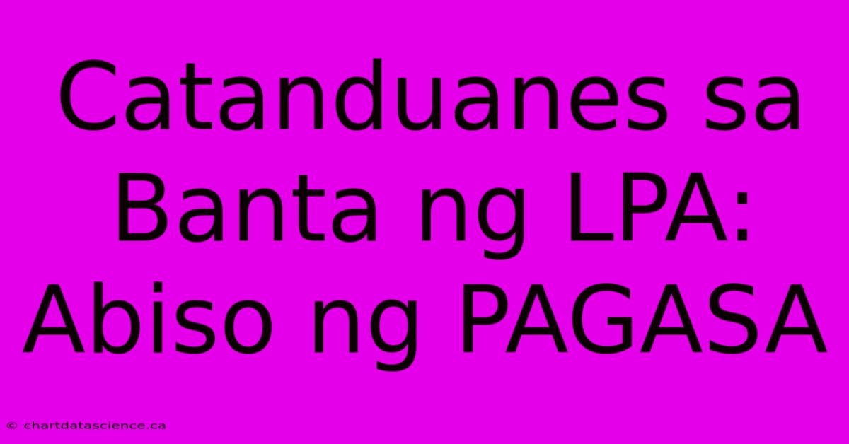 Catanduanes Sa Banta Ng LPA: Abiso Ng PAGASA