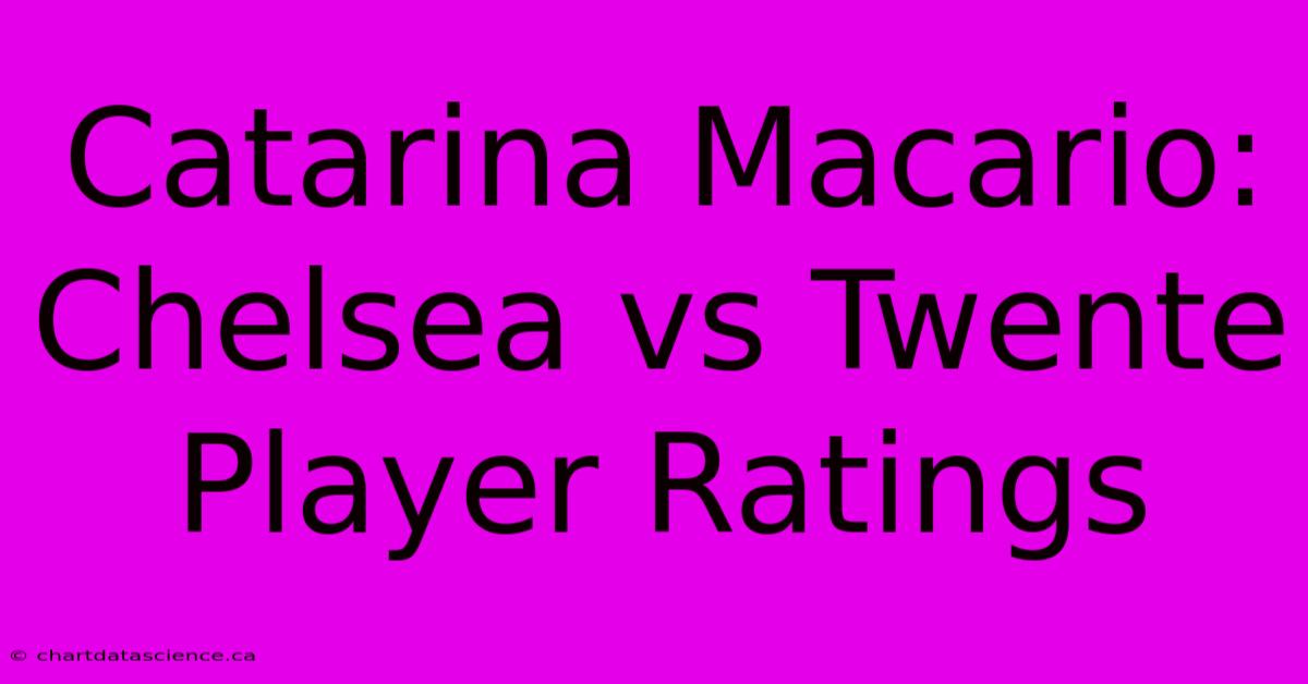 Catarina Macario: Chelsea Vs Twente Player Ratings