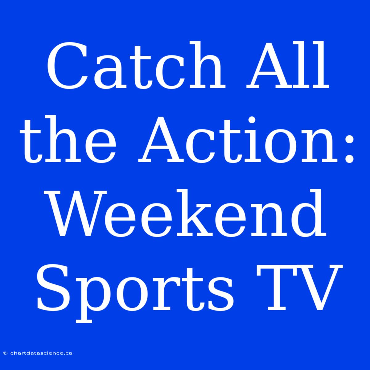 Catch All The Action: Weekend Sports TV