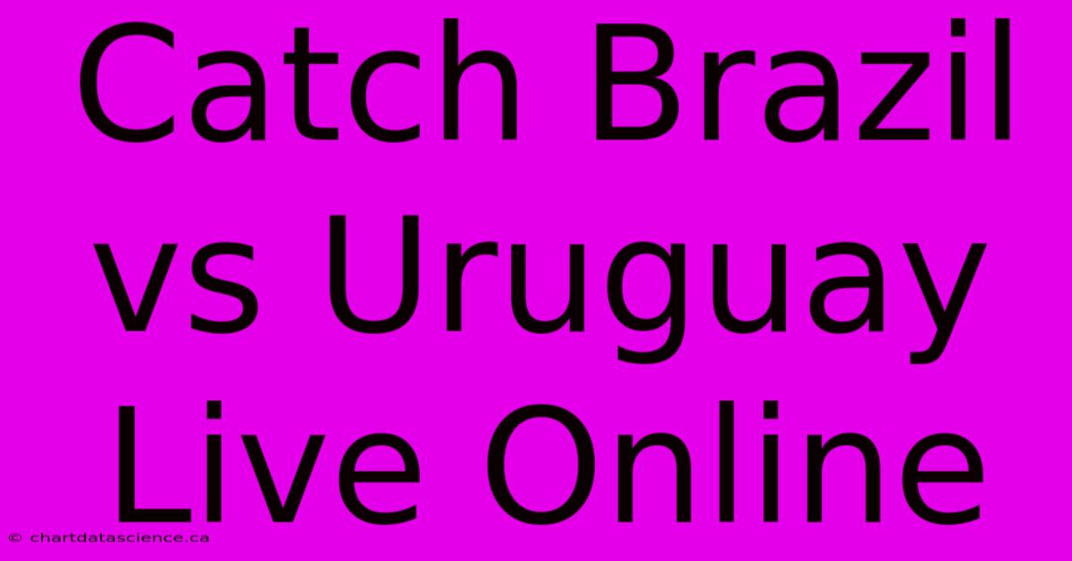 Catch Brazil Vs Uruguay Live Online