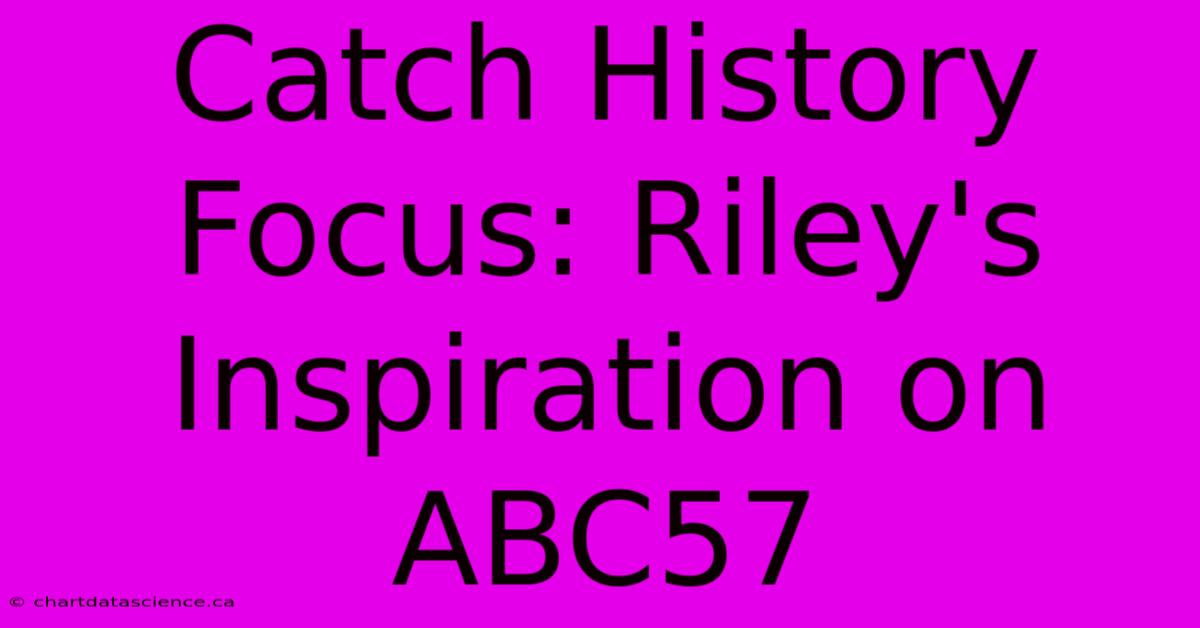 Catch History Focus: Riley's Inspiration On ABC57