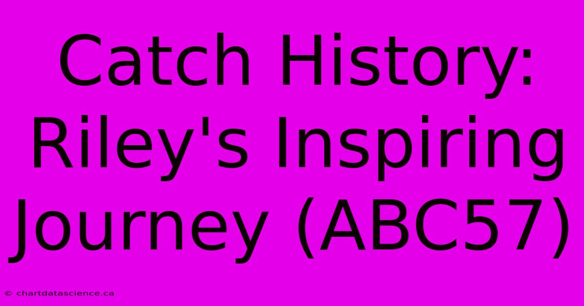 Catch History:  Riley's Inspiring Journey (ABC57)