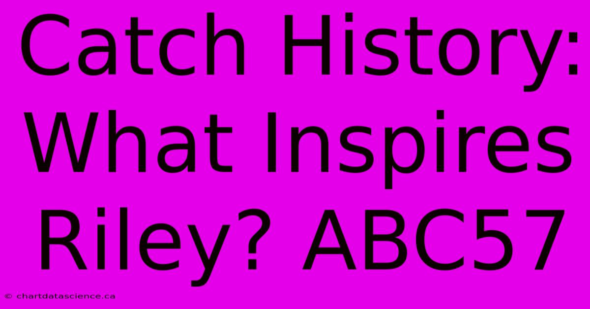 Catch History: What Inspires Riley? ABC57