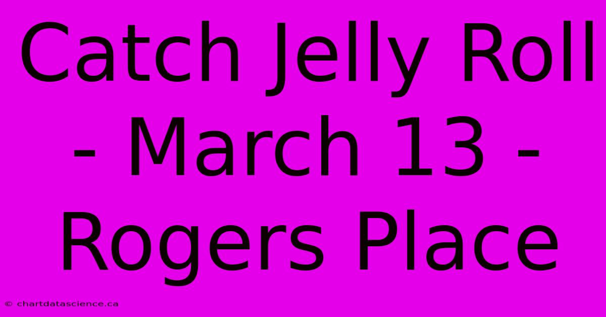 Catch Jelly Roll - March 13 - Rogers Place 