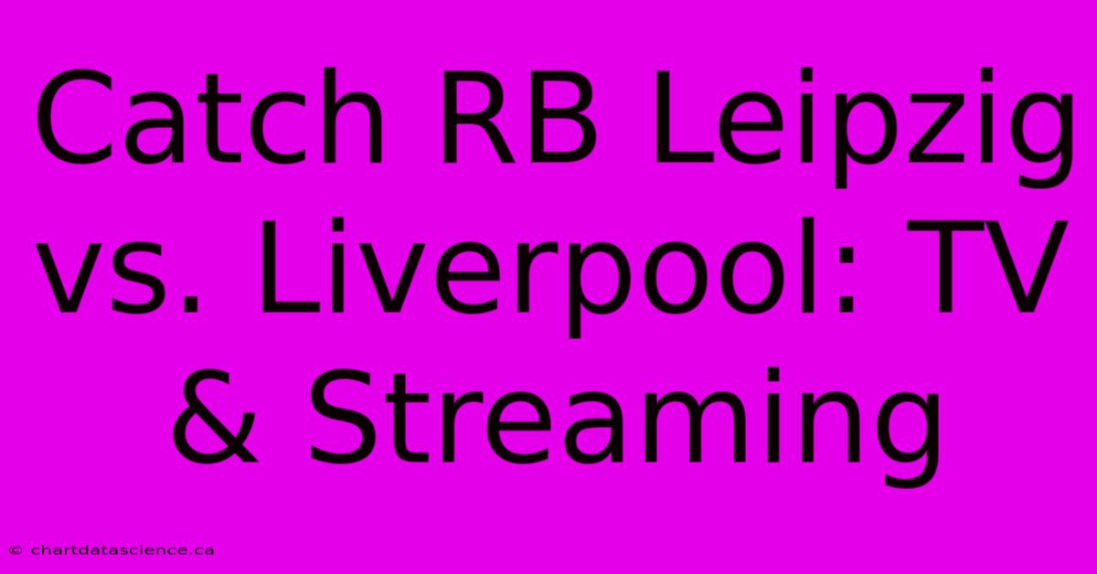 Catch RB Leipzig Vs. Liverpool: TV & Streaming