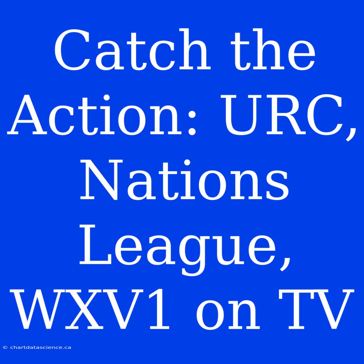 Catch The Action: URC, Nations League, WXV1 On TV