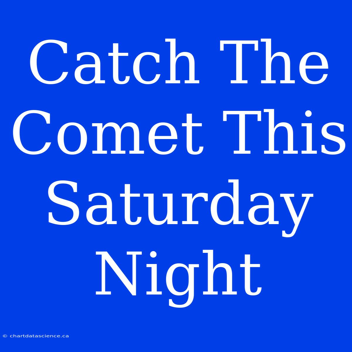 Catch The Comet This Saturday Night