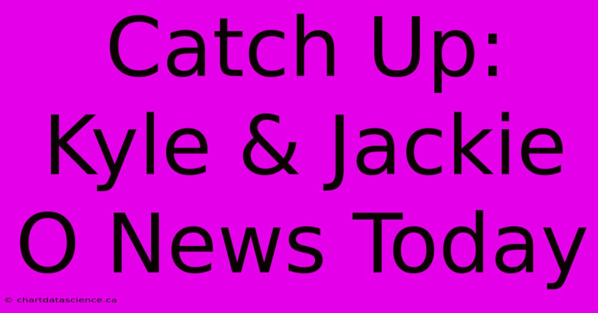 Catch Up: Kyle & Jackie O News Today 