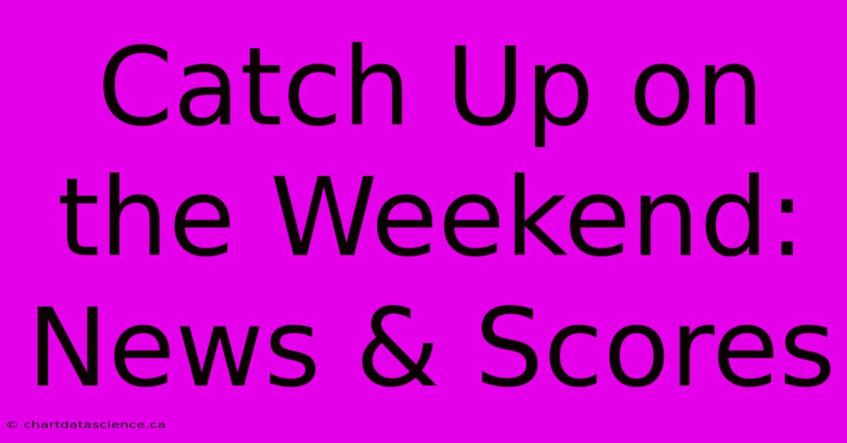 Catch Up On The Weekend: News & Scores