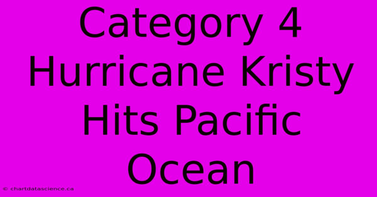 Category 4 Hurricane Kristy Hits Pacific Ocean