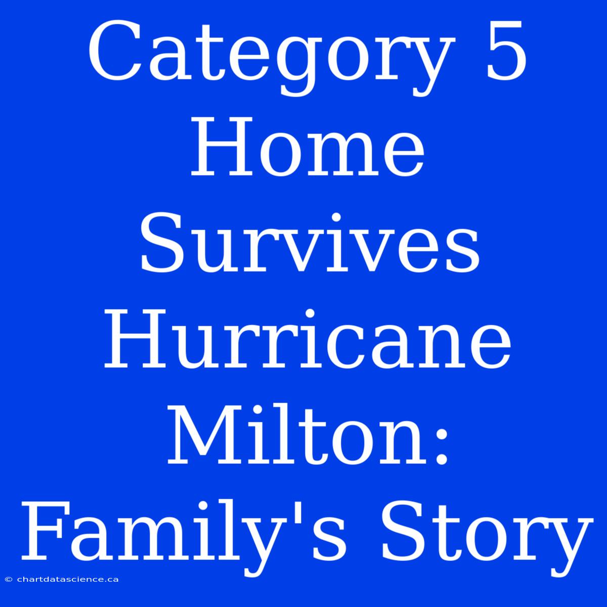 Category 5 Home Survives Hurricane Milton: Family's Story