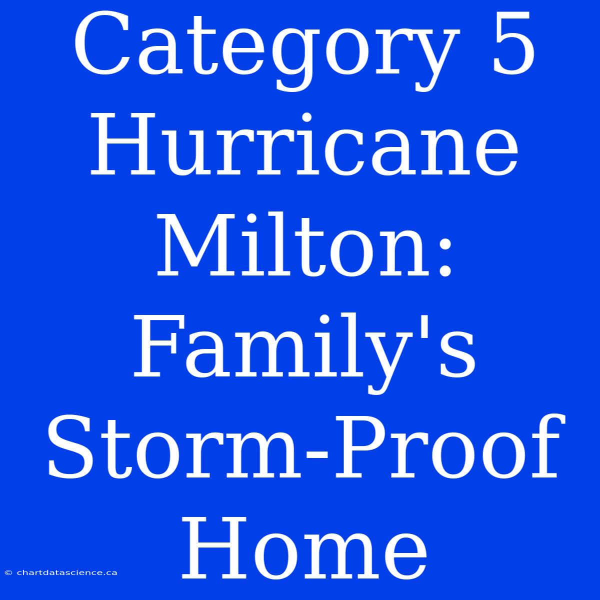 Category 5 Hurricane Milton: Family's Storm-Proof Home