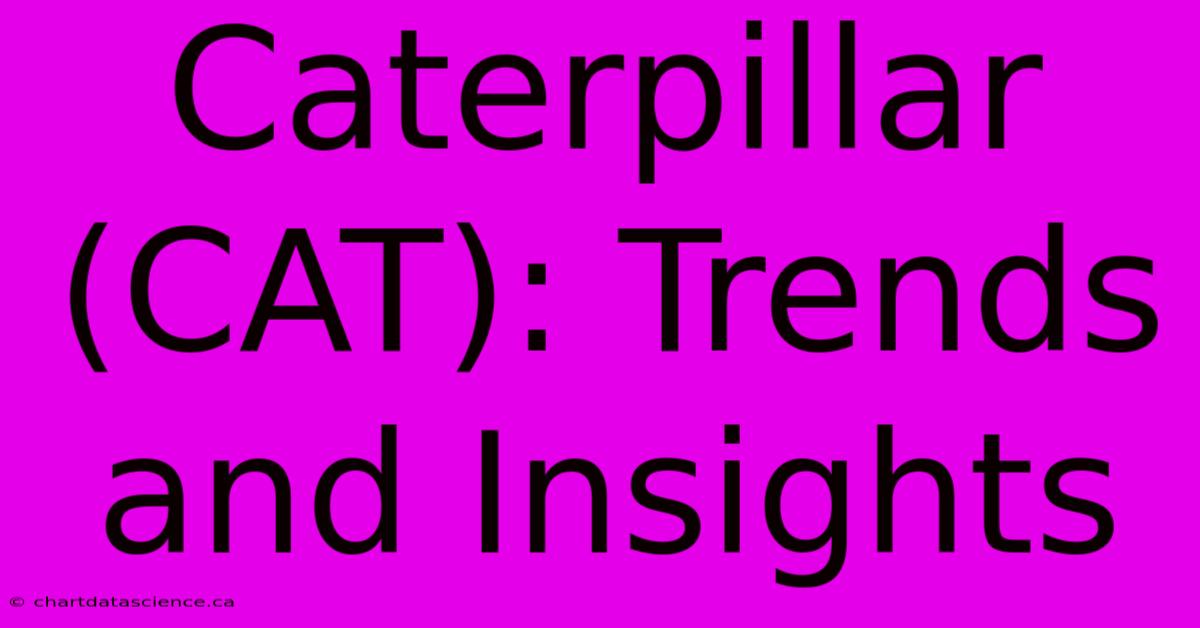 Caterpillar (CAT): Trends And Insights