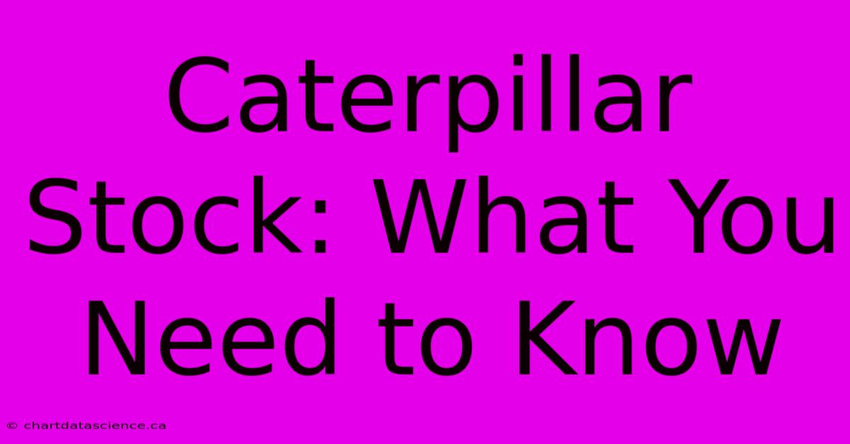 Caterpillar Stock: What You Need To Know