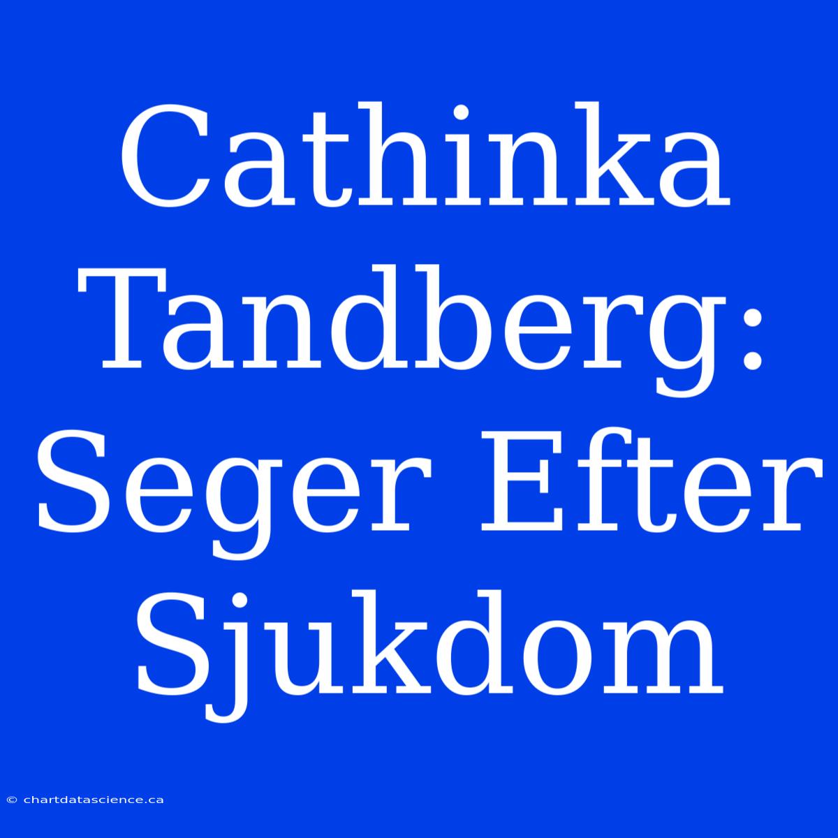 Cathinka Tandberg: Seger Efter Sjukdom