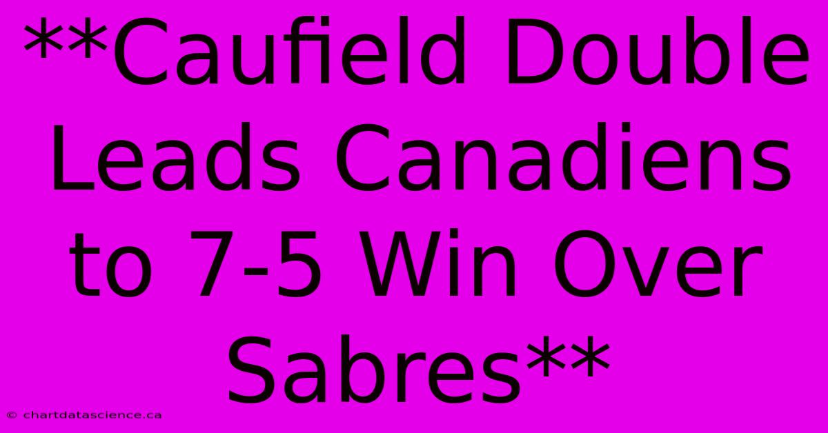 **Caufield Double Leads Canadiens To 7-5 Win Over Sabres**