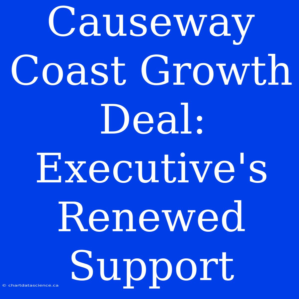 Causeway Coast Growth Deal: Executive's Renewed Support