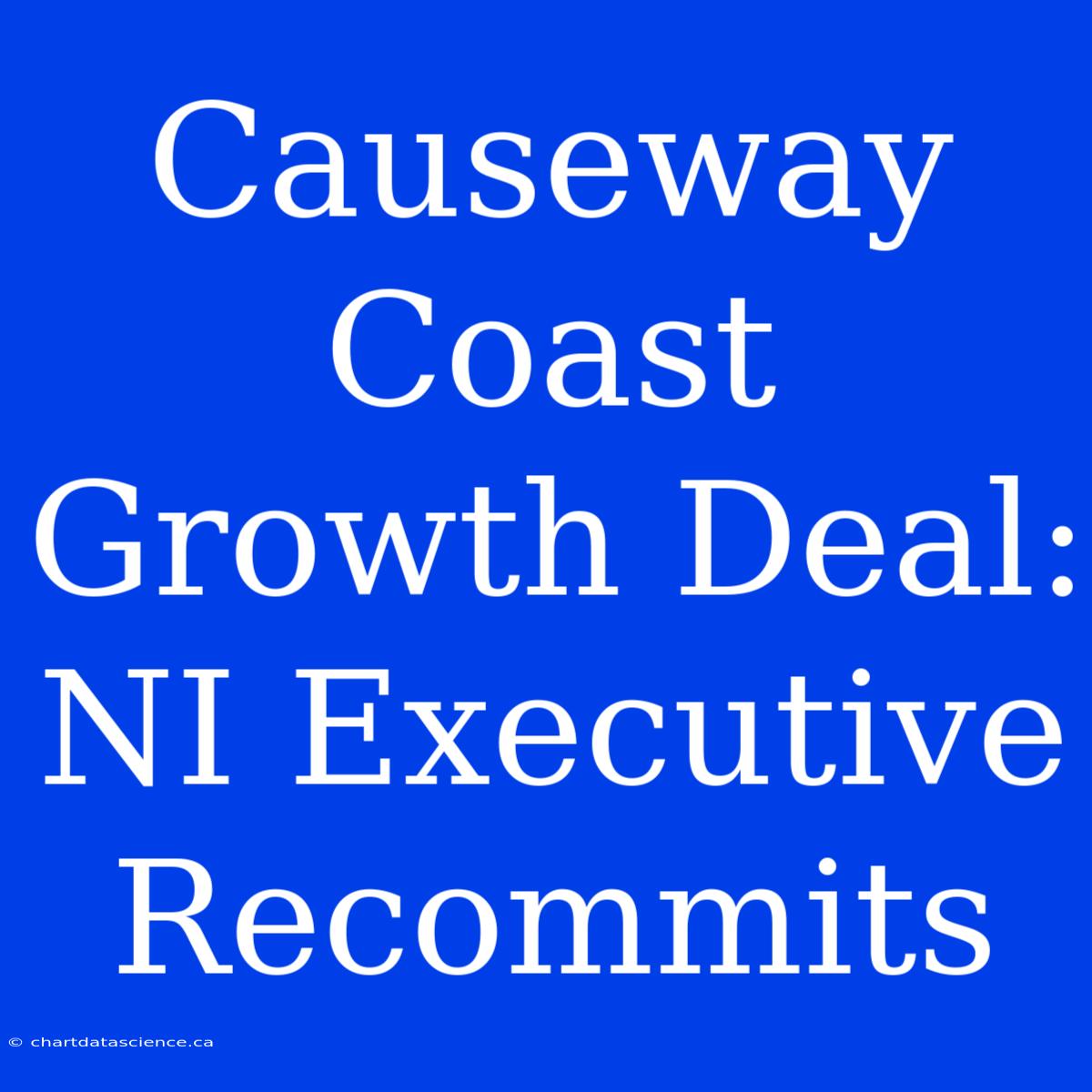 Causeway Coast Growth Deal: NI Executive Recommits