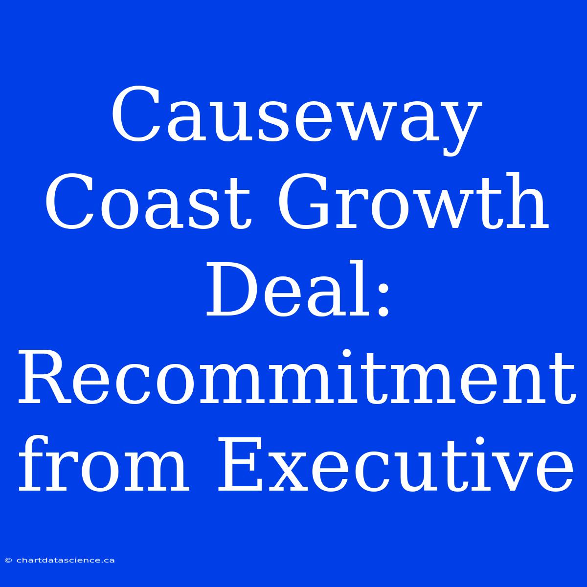 Causeway Coast Growth Deal: Recommitment From Executive