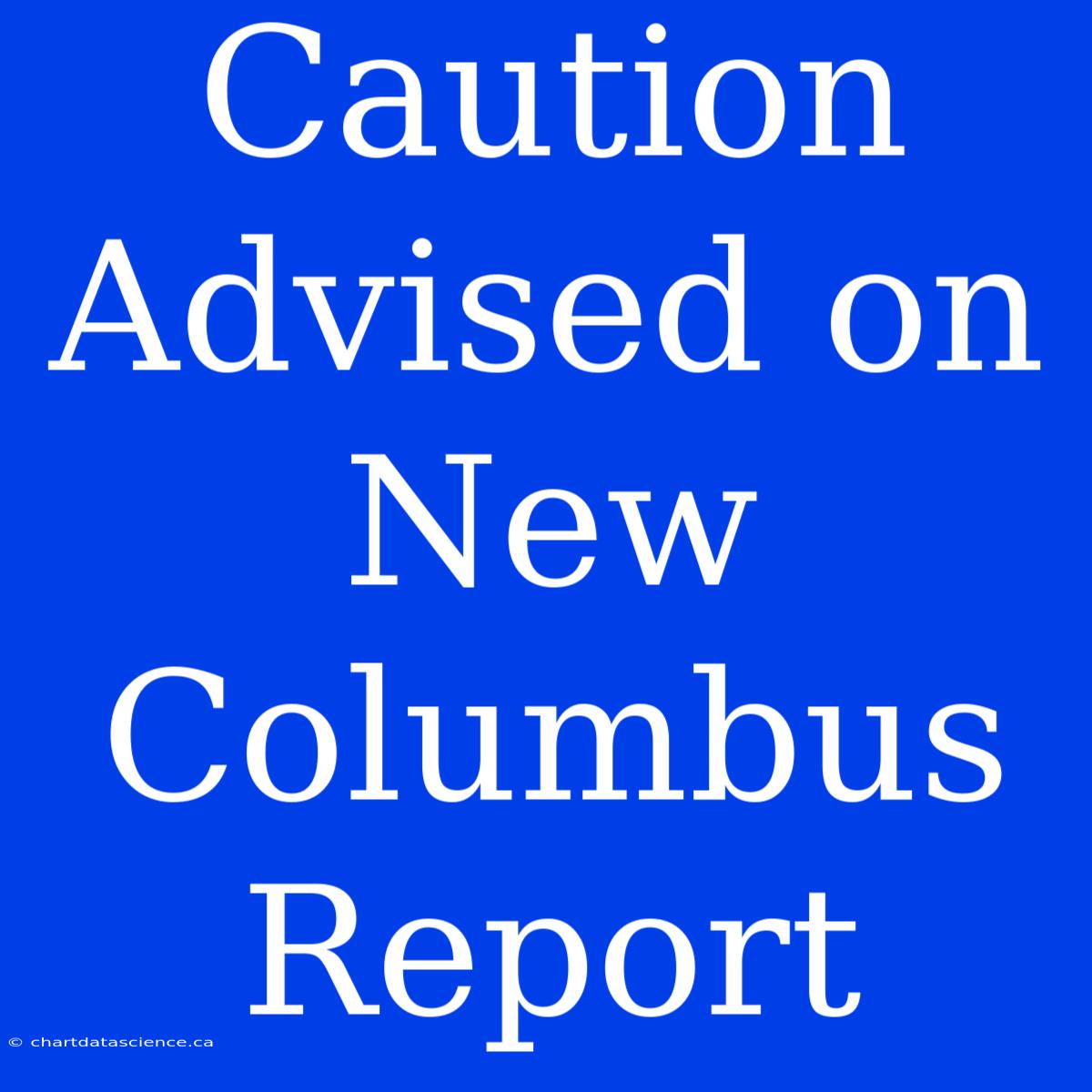 Caution Advised On New Columbus Report