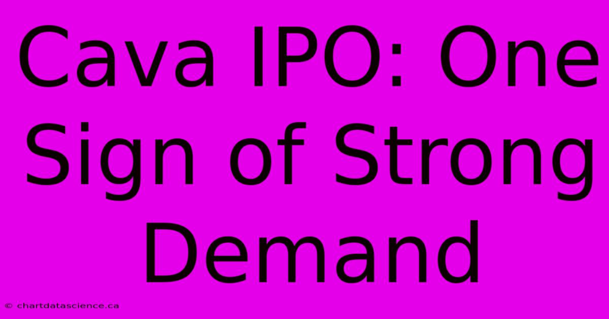 Cava IPO: One Sign Of Strong Demand