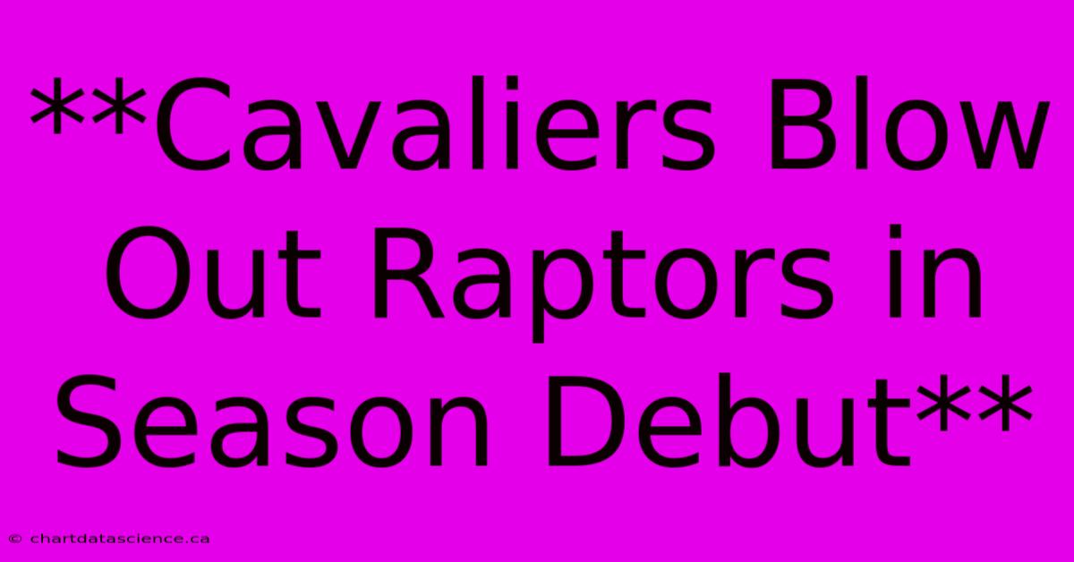 **Cavaliers Blow Out Raptors In Season Debut** 