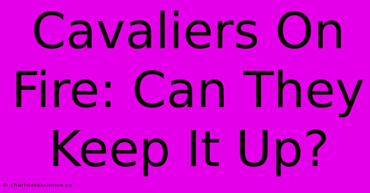 Cavaliers On Fire: Can They Keep It Up?