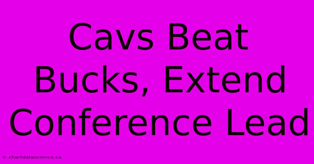 Cavs Beat Bucks, Extend Conference Lead