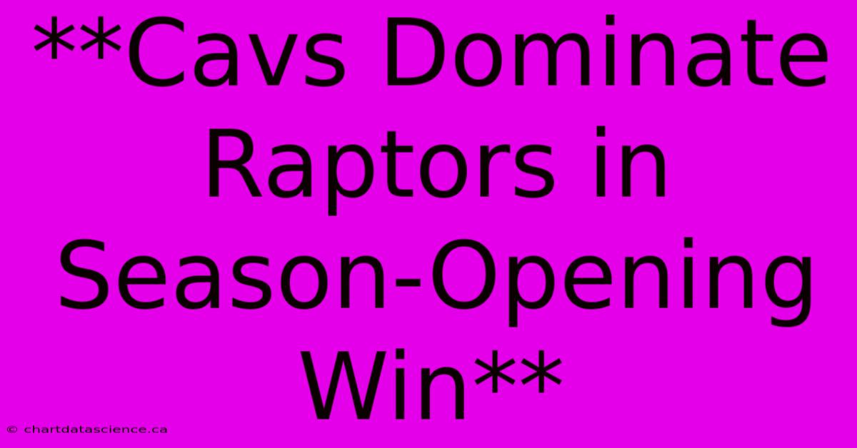 **Cavs Dominate Raptors In Season-Opening Win**