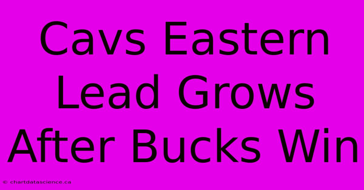 Cavs Eastern Lead Grows After Bucks Win