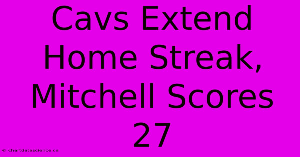 Cavs Extend Home Streak, Mitchell Scores 27