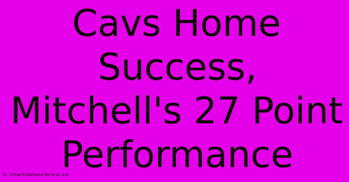 Cavs Home Success, Mitchell's 27 Point Performance