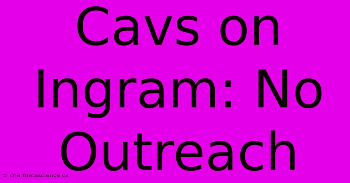 Cavs On Ingram: No Outreach