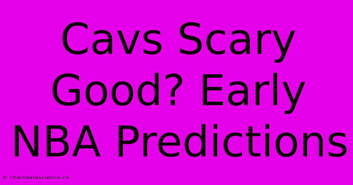 Cavs Scary Good? Early NBA Predictions