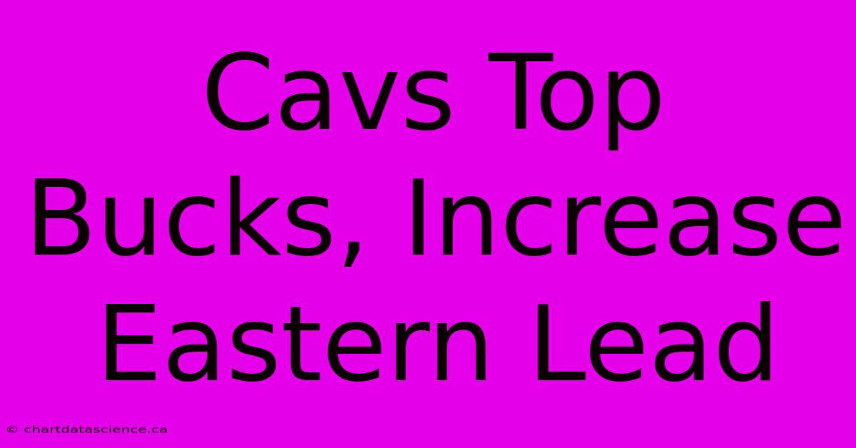 Cavs Top Bucks, Increase Eastern Lead