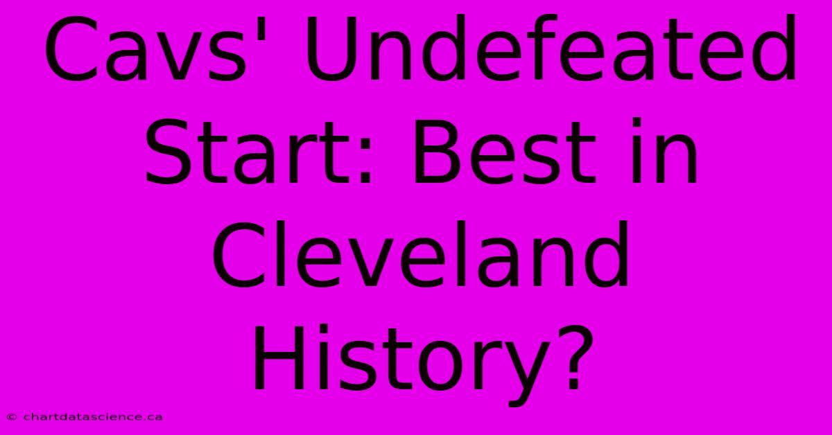 Cavs' Undefeated Start: Best In Cleveland History?