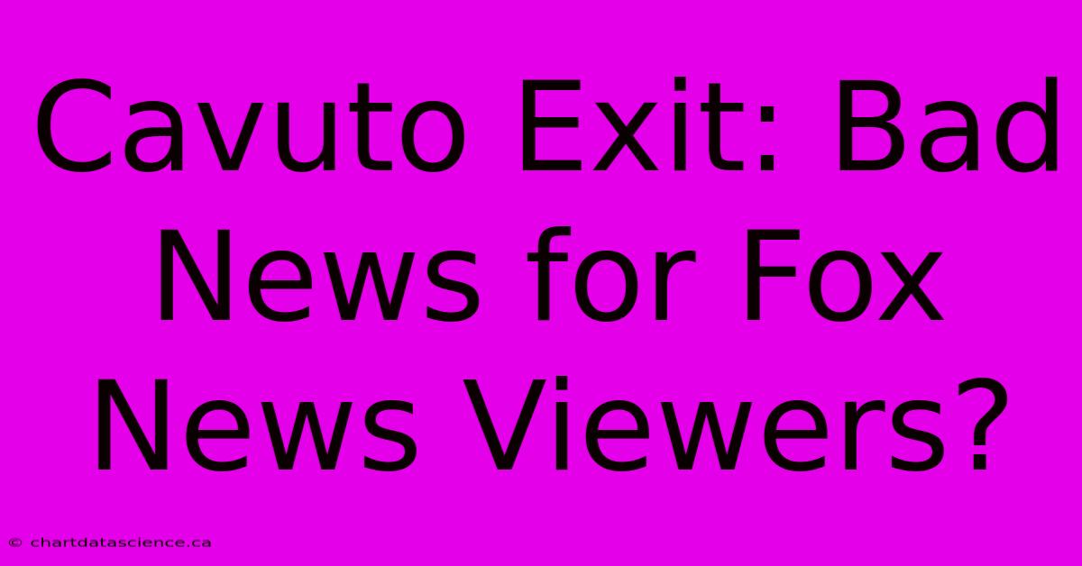 Cavuto Exit: Bad News For Fox News Viewers?