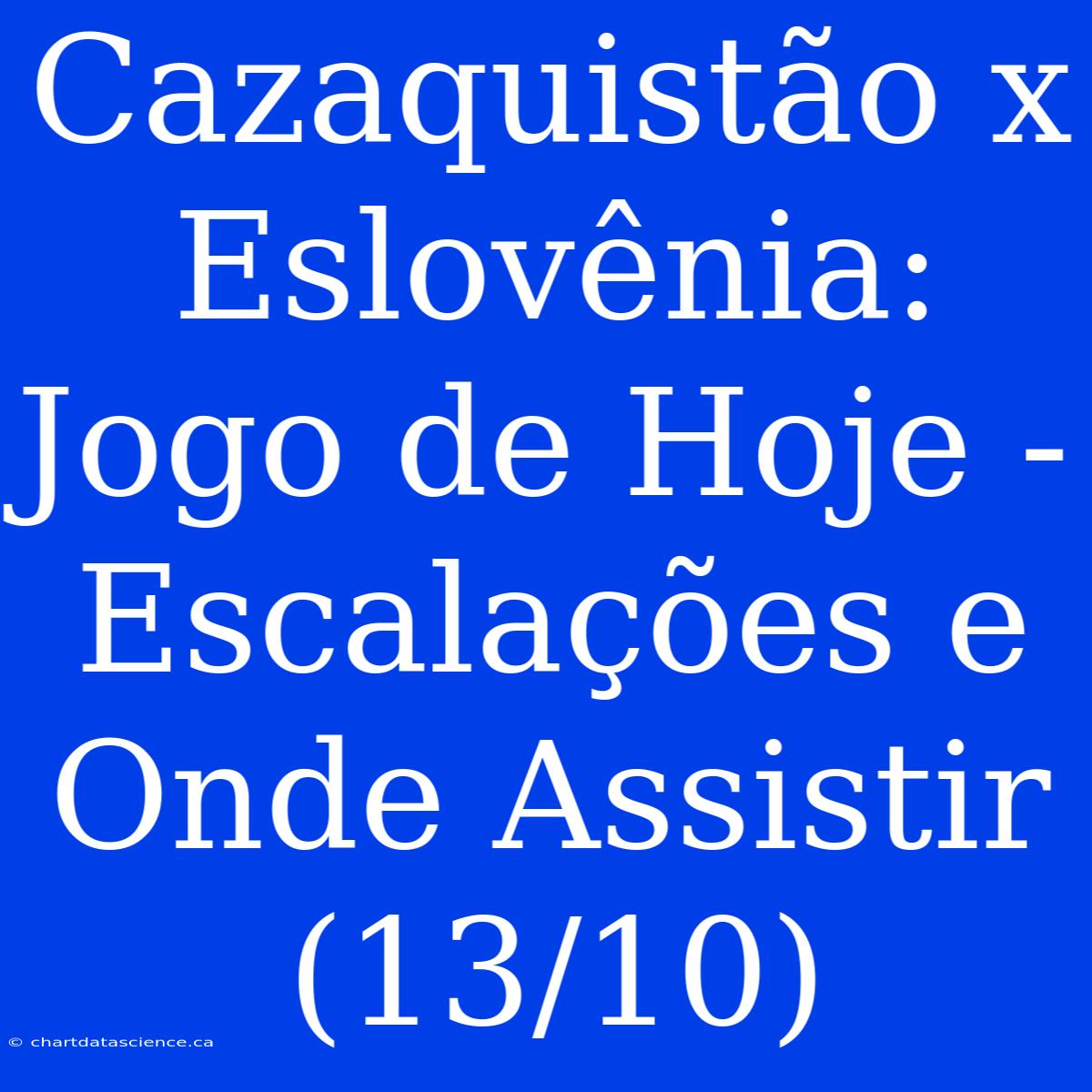 Cazaquistão X Eslovênia: Jogo De Hoje - Escalações E Onde Assistir (13/10)