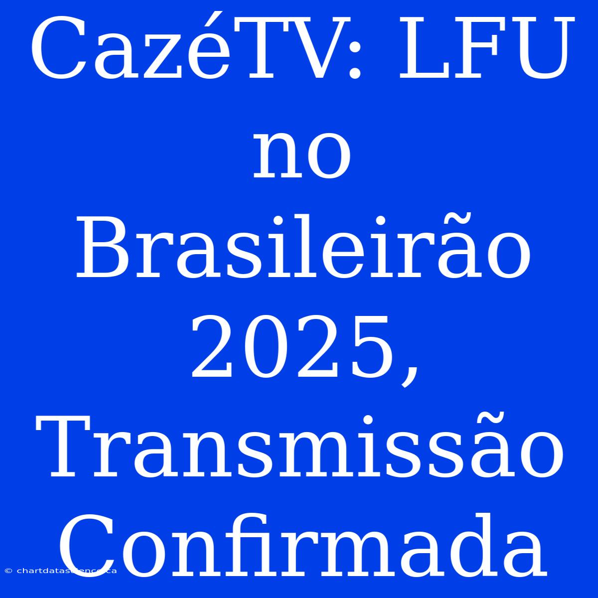 CazéTV: LFU No Brasileirão 2025, Transmissão Confirmada