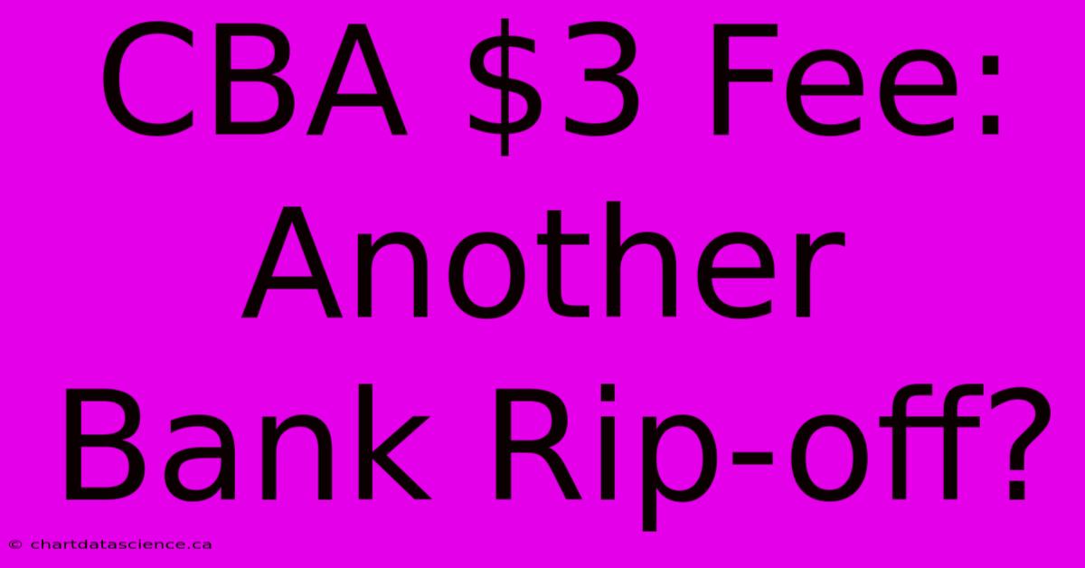 CBA $3 Fee: Another Bank Rip-off?