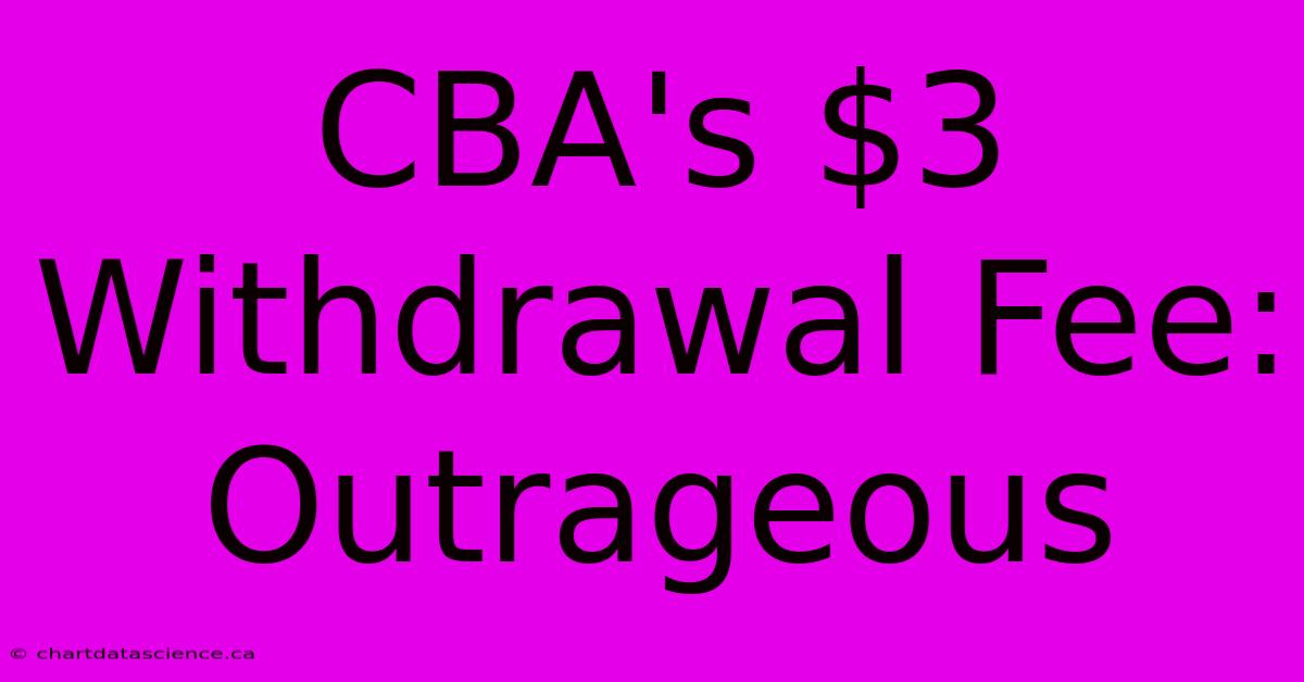 CBA's $3 Withdrawal Fee: Outrageous