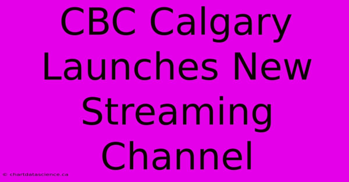 CBC Calgary Launches New Streaming Channel