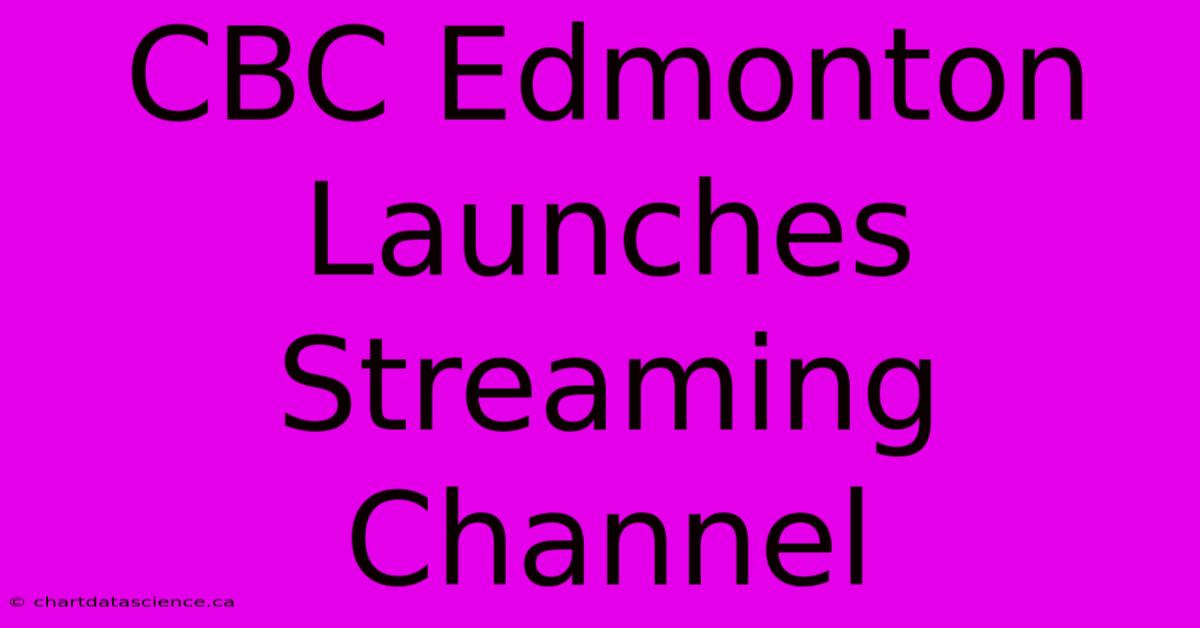 CBC Edmonton Launches Streaming Channel