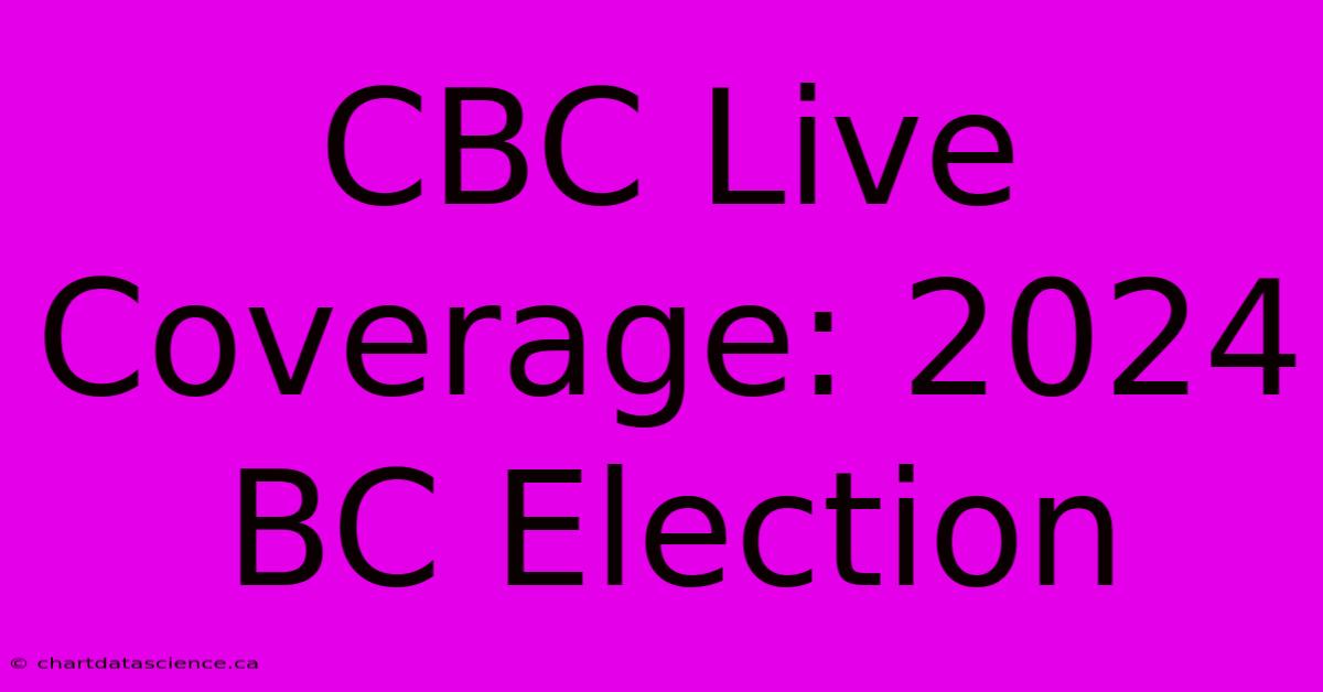 CBC Live Coverage: 2024 BC Election 