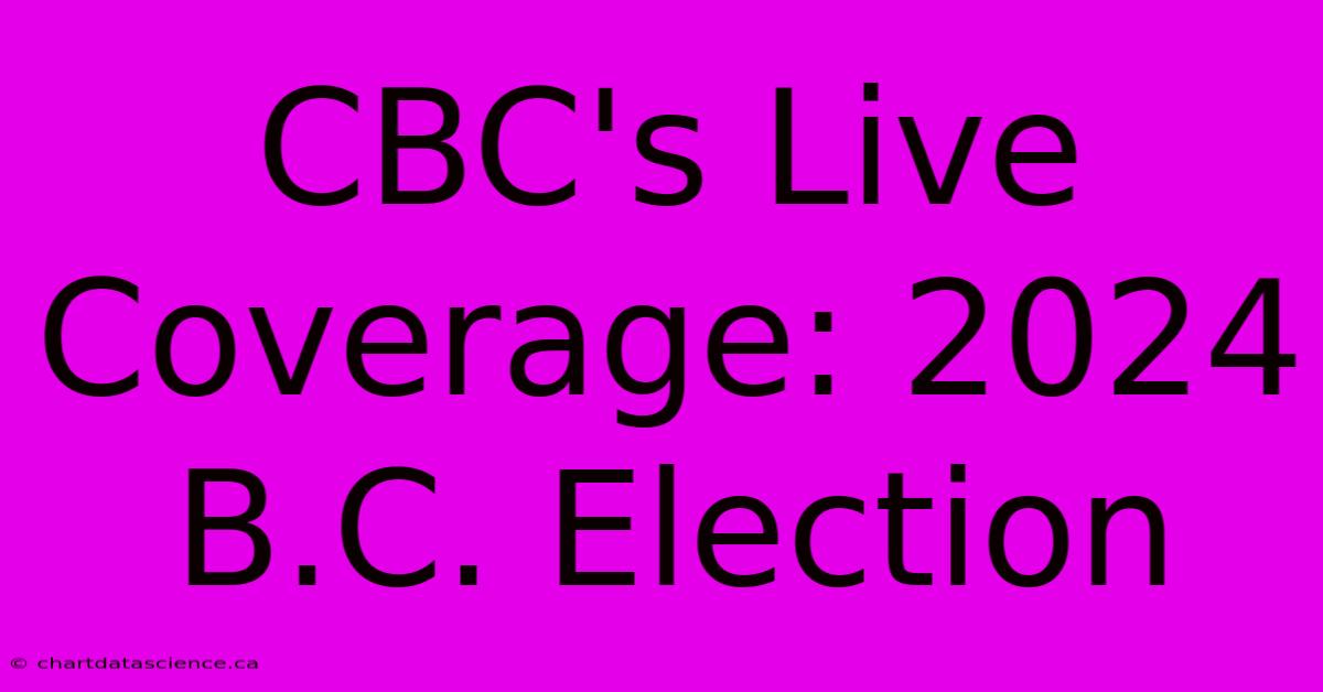 CBC's Live Coverage: 2024 B.C. Election 