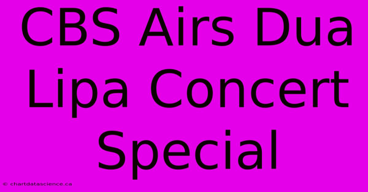 CBS Airs Dua Lipa Concert Special