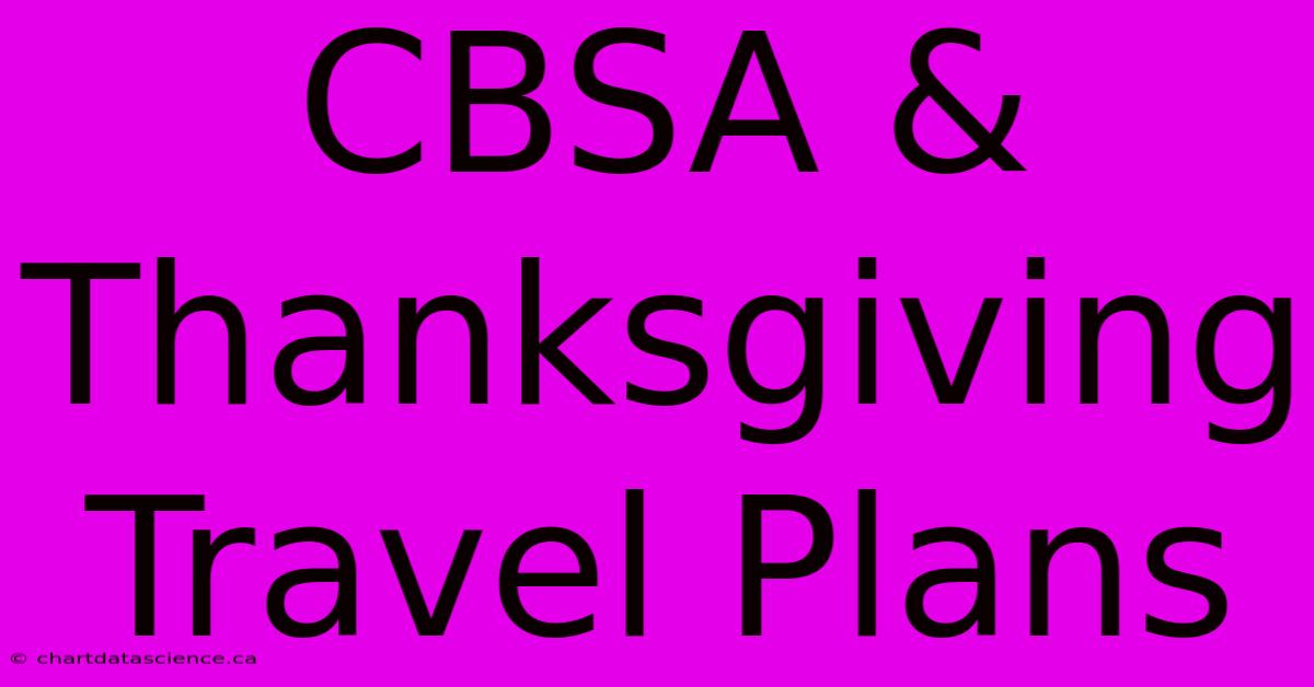 CBSA & Thanksgiving Travel Plans