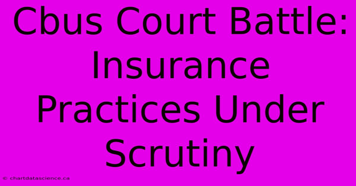 Cbus Court Battle: Insurance Practices Under Scrutiny